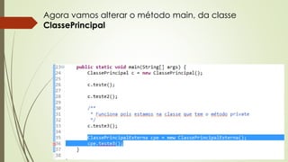 Agora vamos alterar o método main, da classe
ClassePrincipal
 
