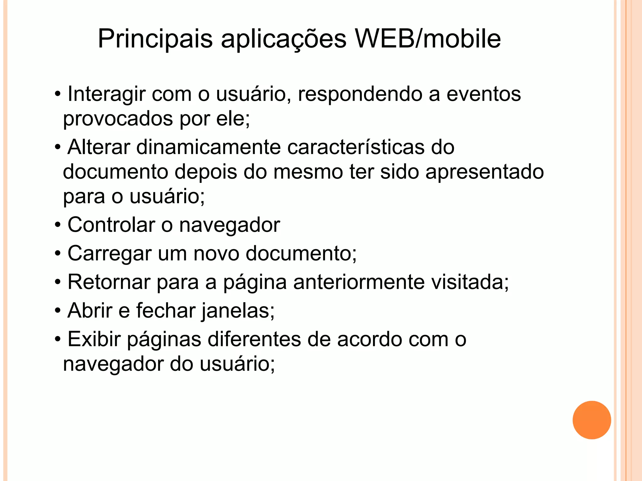 • Neste documento encontramos 3 objetos.

• Objeto radio.
• Objeto botão.
• Objeto texto.

• A hierarquia deste exemplo é então:
•                                             > radio
• Janela > documento > formulário >           > botão
                                              > texto
PARA ACESSAR A UM OBJETO?
  Seja por exemplo para o botão radio
 "semana": (window).document.form.radio[0].

 E enfim para os puristas, JavaScript não é propriamente uma linguagem
  orientada para os objetos
tal o como C++ ou Java. Dizemos antes que JavaScript é uma linguagem
  baseada nos objetos.
 
