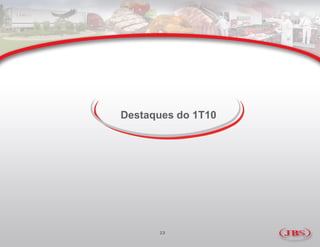 Destaques do 1T10




      23
 