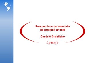 Perspectivas do mercado
   de proteína animal

   Cenário Brasileiro
 