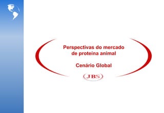 Perspectivas do mercado
   de proteína animal

    Cenário Global
 