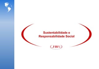 Sustentabilidade e
Responsabilidade Social
 