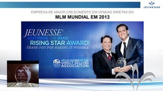 EMPRESA DE MAIOR CRESCIMENTO EM VENDAS DIRETAS DO
MLM MUNDIAL EM 2013
 