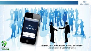 “ULTIMATE SOCIAL NETWORKING BUSINESS”
Alavancando a Economia Global
 