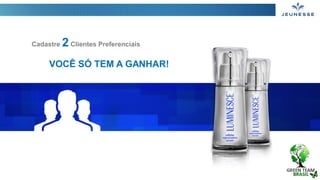 Cadastre 2Clientes Preferenciais
VOCÊ SÓ TEM A GANHAR!
 