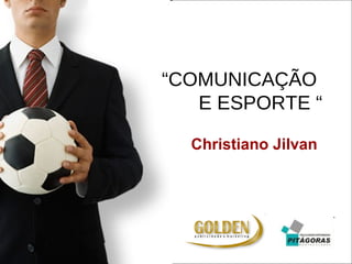 “ COMUNICAÇÃO  E ESPORTE “ Christiano Jilvan 
