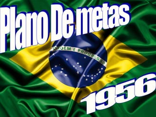 Plano De metas Plano De metas 1956 