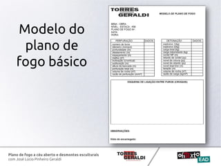 Plano de fogo a céu aberto e desmontes esculturais
com José Lúcio Pinheiro Geraldi
Modelo do
plano de
fogo básico
 