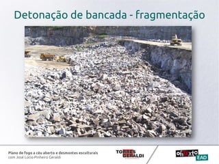 Plano de fogo a céu aberto e desmontes esculturais
com José Lúcio Pinheiro Geraldi
Detonação de bancada - fragmentação
 