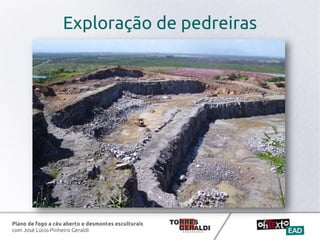 Plano de fogo a céu aberto e desmontes esculturais
com José Lúcio Pinheiro Geraldi
Exploração de pedreiras
 