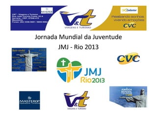 Jornada Mundial da Juventude
        JMJ - Rio 2013
 