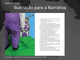 Ilustração para a Narrativa
CAMPO 3. FICÇÃO
Joana de Rosa, Ilustração do livro “Que estranho mundo esse, Nadiá!”, 2016.
 