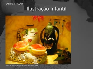 Ilustração Infantil
CAMPO 3. FICÇÃO
Joana de Rosa, Ilustração do conto “A Gulosa”, 2009.
 