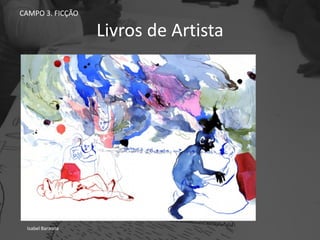 Livros de Artista
CAMPO 3. FICÇÃO
Isabel Baraona.
 