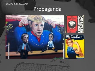 Propaganda
CAMPO 4. PERSUASÃO
 