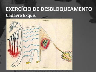 EXERCÍCIO DE DESBLOQUEAMENTO
Cadavre Exquis
 