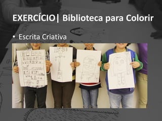 EXERCÍCIO| Biblioteca para Colorir
• Escrita Criativa
 