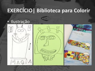 EXERCÍCIO| Biblioteca para Colorir
• Ilustração
 