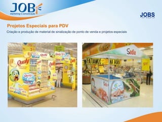 Projetos Especiais para PDV
Criação e produção de material de sinalização de ponto de venda e projetos especiais
 
