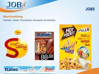 Wobbler, Cartaz, Precificador, Apradador de Gôndola
Merchandising
 