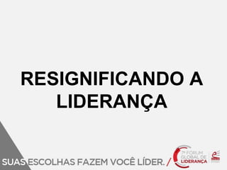 RESIGNIFICANDO A 
LIDERANÇA 
 