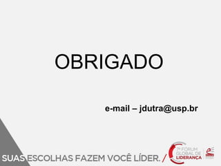 OBRIGADO 
e-mail – jdutra@usp.br 
