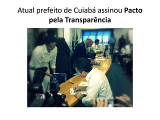 Atual prefeito de Cuiabá assinou Pacto
pela Transparência
 