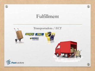Fulfillment
Transportadora / ECT
 