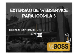 EXTENSÃO DE WEBSERVICE
PARA JOOMLA 3
 