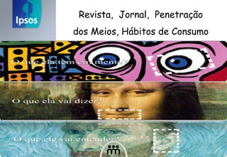 Revista,  Jornal,  Penetração dos Meios, Hábitos de Consumo 