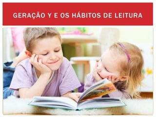 GERAÇÃO Y E OS HÁBITOS DE LEITURA
 