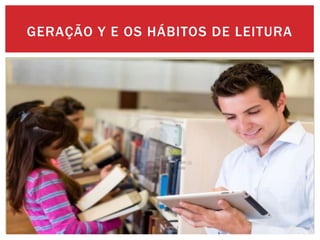GERAÇÃO Y E OS HÁBITOS DE LEITURA
 