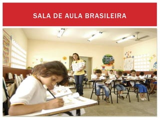 SALA DE AULA BRASILEIRA
 