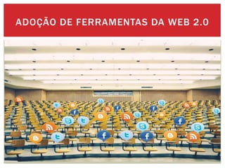 ADOÇÃO DE FERRAMENTAS DA WEB 2.0
 