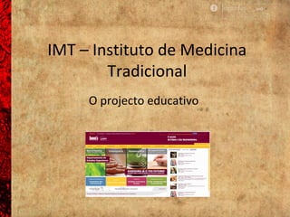 IMT – Instituto de Medicina 
Tradicional 
O projecto educativo 
 