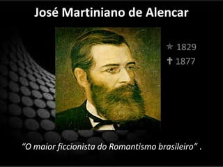 José Martiniano de Alencar

                                       1829
                                       1877




“O maior ficcionista do Romantismo brasileiro” .
 