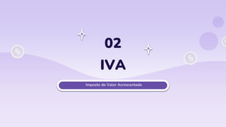 IVA
02
Imposto de Valor Acrescentado
 