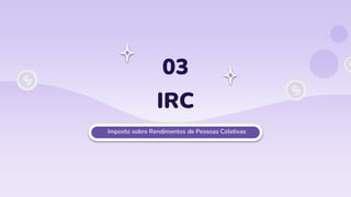 IRC
03
Imposto sobre Rendimentos de Pessoas Coletivas
 