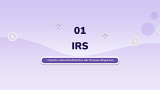 IRS
01
Imposto sobre Rendimentos das Pessoas Singulares
 