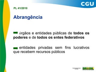 Abrangência ó rgãos e entidades p ú blicas de  todos os poderes  e de  todos os entes federativos entidades privadas sem fins lucrativos que recebem recursos p ú blicos 