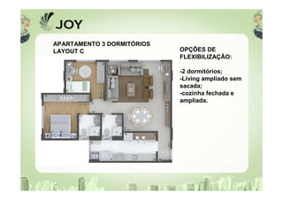 APARTAMENTO 3 DORMITÓRIOS
LAYOUT C OPÇÕES DE
FLEXIBILIZAÇÃO:
-2 dormitórios;
-Living ampliado sem
sacada;
-cozinha fechada e
ampliada.
 