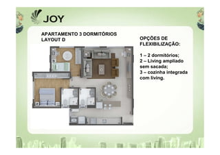 OPÇÕES DE
FLEXIBILIZAÇÃO:
1 – 2 dormitórios;
2 – Living ampliado
sem sacada;
3 – cozinha integrada
com living.
APARTAMENTO 3 DORMITÓRIOS
LAYOUT D
 