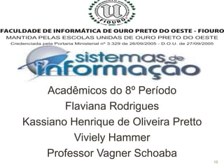 Acadêmicos do 8º PeríodoFlaviana RodriguesKassiano Henrique de Oliveira PrettoVivielyHammerProfessor Vagner Schoaba15