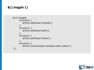 $(). toggle  () $('p').toggle(  function() {  $(this).addClass('wendola');  },  function() {  $(this).addClass('bolha');  }, function() {  $(this).addClass('robson');  }, function() {  $(this).removeClass('wendola bolha robson');  });  