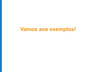 Vamos aos exemplos! 
