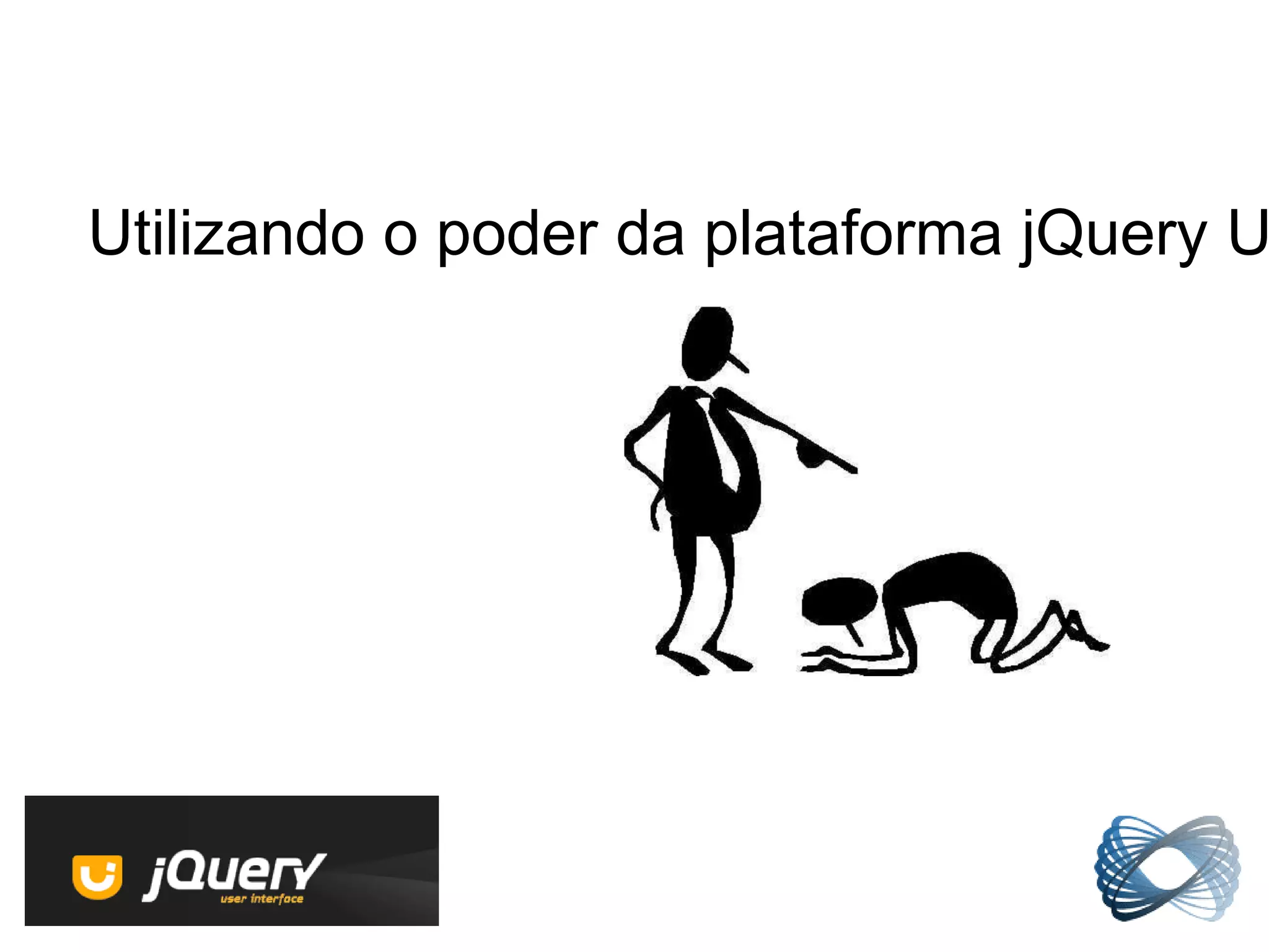 Utilizando o poder da plataforma jQuery U
 