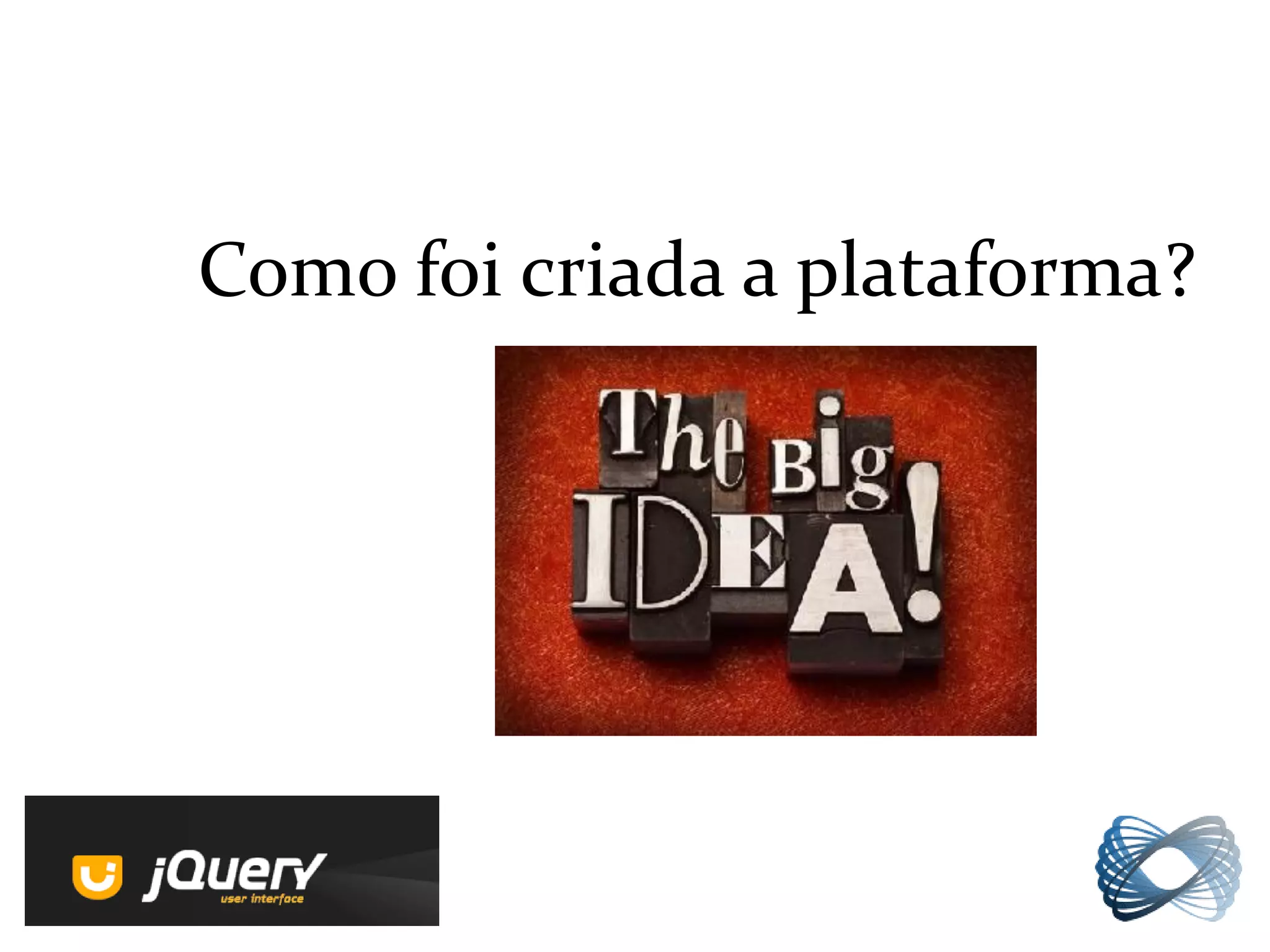 Como foi criada a plataforma?
 