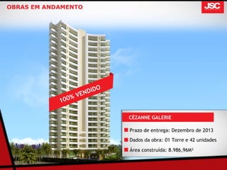 OBRAS EM ANDAMENTO




                            D   O
                      VE NDI
                  %
            100

                                    CÉZANNE GALERIE

                                    Prazo de entrega: Dezembro de 2013
                                    Dados da obra: 01 Torre e 42 unidades

                                    Área construída: 8.986,96M²
 