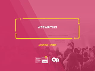 WEBWRITING
Juliana Borba
 
