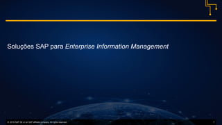 © 2016 SAP SE or an SAP affiliate company. All rights reserved. 7
Soluções SAP para Enterprise Information Management
 